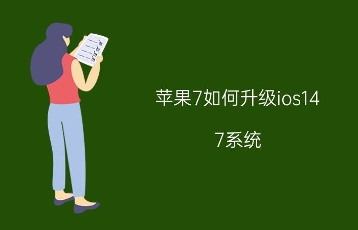 苹果7如何升级ios14.7系统 ios14.7 12建议更新吗？